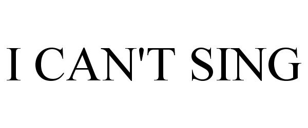 I CAN'T SING