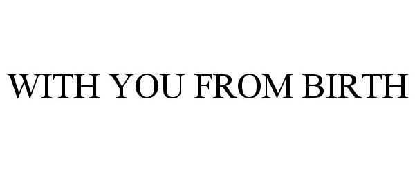 WITH YOU FROM BIRTH