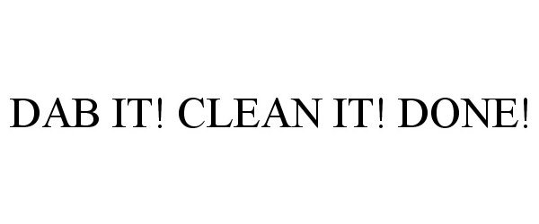 DAB IT! CLEAN IT! DONE!