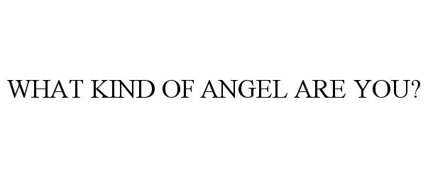 WHAT KIND OF ANGEL ARE YOU?