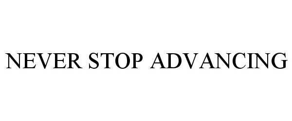 NEVER STOP ADVANCING
