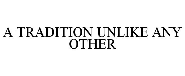 A TRADITION UNLIKE ANY OTHER