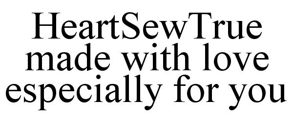 HEARTSEWTRUE MADE WITH LOVE ESPECIALLY FOR YOU