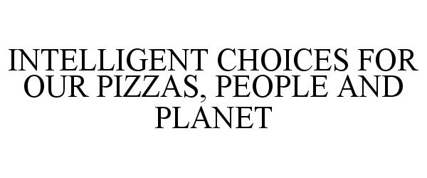 INTELLIGENT CHOICES FOR OUR PIZZAS, PEOPLE AND PLANET