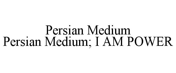 PERSIAN MEDIUM PERSIAN MEDIUM; I AM POWER