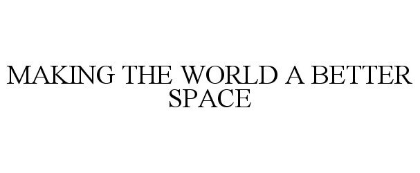 MAKING THE WORLD A BETTER SPACE