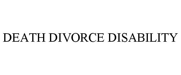 DEATH DIVORCE DISABILITY