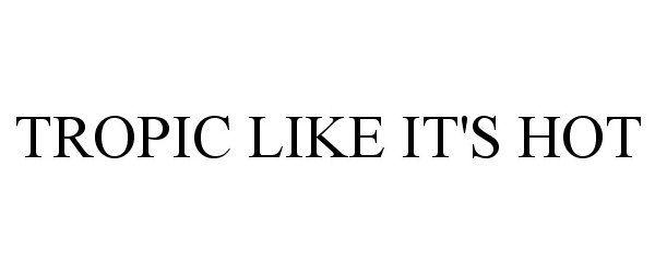 TROPIC LIKE IT'S HOT