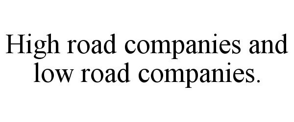 HIGH ROAD COMPANIES AND LOW ROAD COMPANIES.