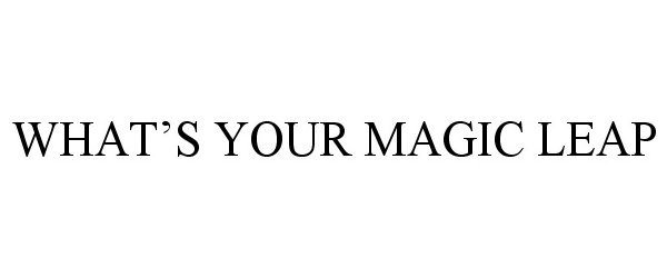 WHAT'S YOUR MAGIC LEAP
