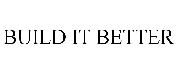 BUILD IT BETTER