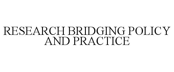 RESEARCH BRIDGING POLICY AND PRACTICE