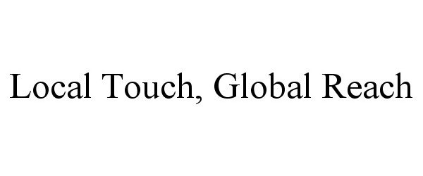 LOCAL TOUCH, GLOBAL REACH