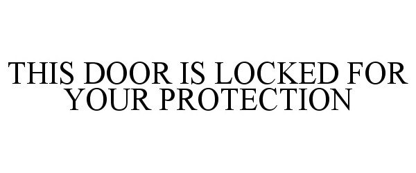 THIS DOOR IS LOCKED FOR YOUR PROTECTION