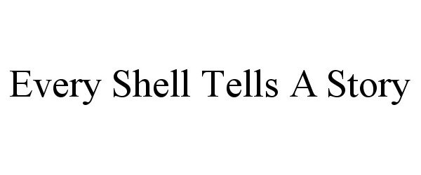 EVERY SHELL TELLS A STORY