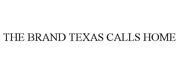 THE BRAND TEXAS CALLS HOME
