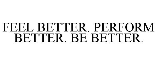 FEEL BETTER. PERFORM BETTER. BE BETTER.