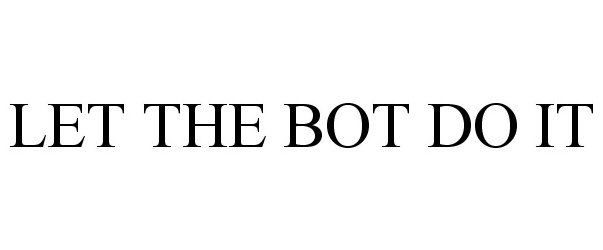 LET THE BOT DO IT