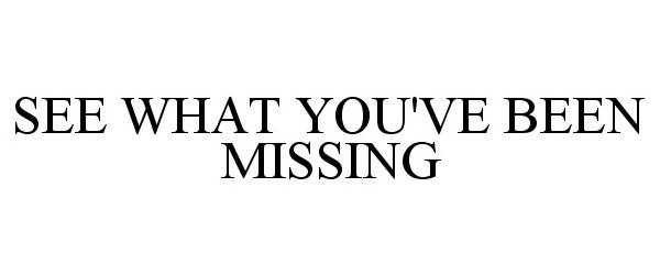 SEE WHAT YOU'VE BEEN MISSING