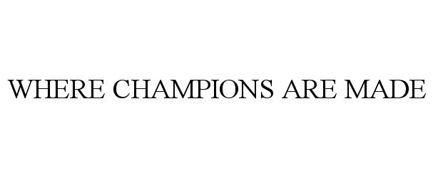WHERE CHAMPIONS ARE MADE