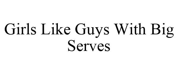 GIRLS LIKE GUYS WITH BIG SERVES