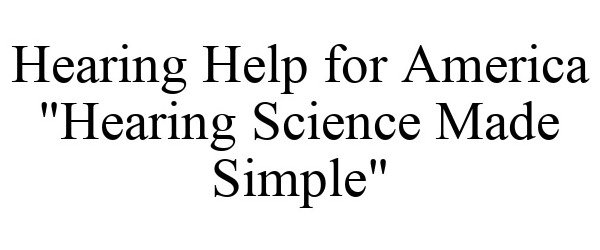 HEARING HELP FOR AMERICA "HEARING SCIENCE MADE SIMPLE"