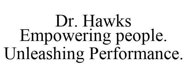 DR. HAWKS EMPOWERING PEOPLE. UNLEASHINGPERFORMANCE.