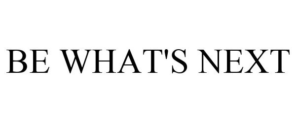 BE WHAT'S NEXT