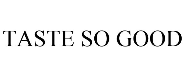 TASTE SO GOOD
