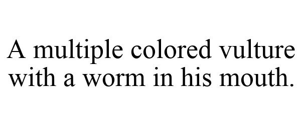 A MULTIPLE COLORED VULTURE WITH A WORM IN HIS MOUTH.