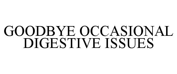 GOODBYE OCCASIONAL DIGESTIVE ISSUES