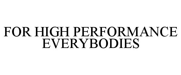 FOR HIGH PERFORMANCE EVERYBODIES