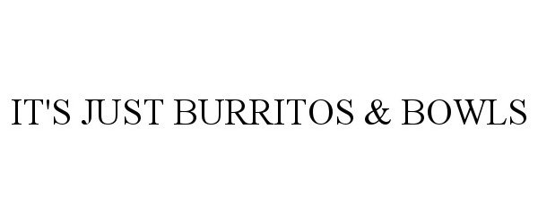 IT'S JUST BURRITOS & BOWLS