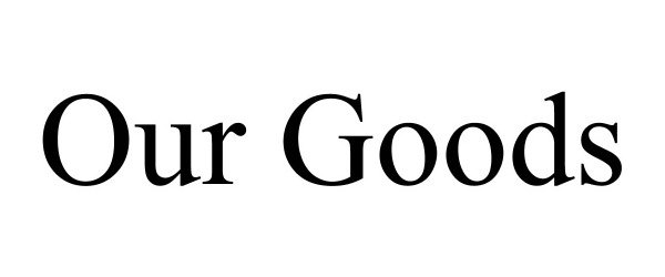 OUR GOODS