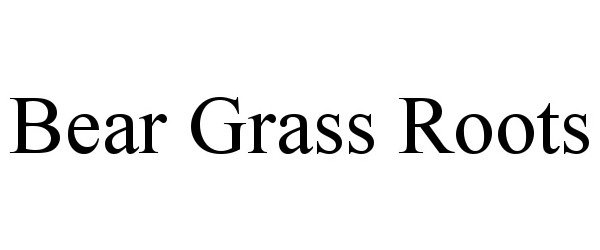 BEAR GRASS ROOTS