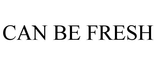 CAN BE FRESH