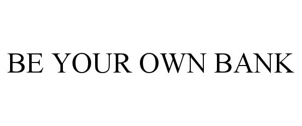 BE YOUR OWN BANK