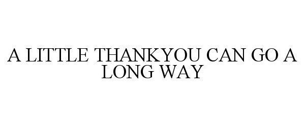 A LITTLE THANKYOU CAN GO A LONG WAY