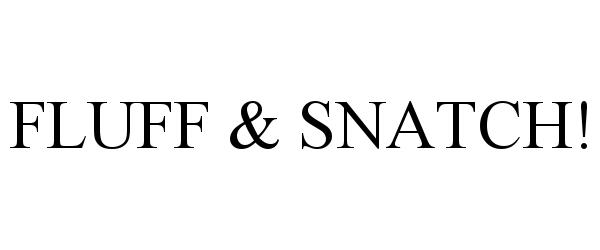 FLUFF & SNATCH!