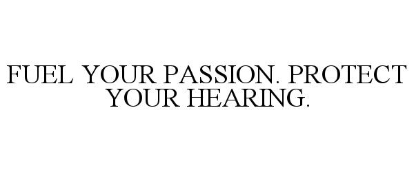 FUEL YOUR PASSION. PROTECT YOUR HEARING.