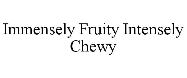 IMMENSELY FRUITY INTENSELY CHEWY