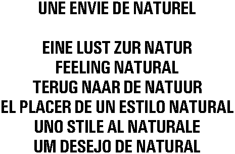 UNE ENVIE DE NATUREL EINE LUST ZUR NATUR FEELING NATURAL TERUG NAAR DE NATUUR EL PLACER DE UN ESTILO NATURAL UNO STILE AL NATURALE UM DESEJO DE NATURAL