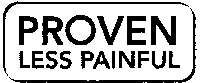 PROVEN LESS PAINFUL